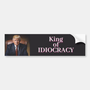 Trump King of Idiocracy Bumper Sticker