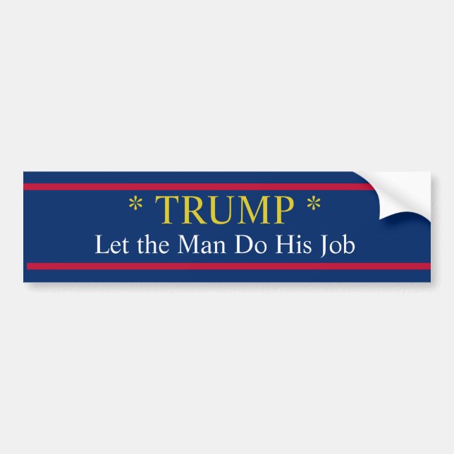 Trump Let the Man Do His Job! Bumper Sticker (Front)