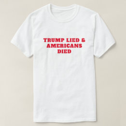Trump Lied Americans Died T-Shirt