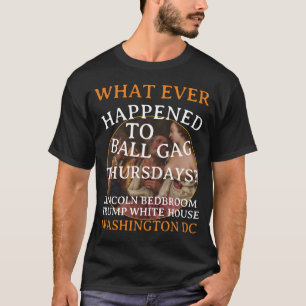 TRUMP LINCOLN BEDROOM Ball Gag Thursdays T-Shirt