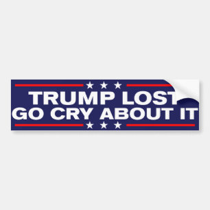 Trump Lost Go Cry About It Anti-Trump Bumper Sticker