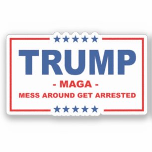 TRUMP MAGA: Mess Around Get Arrested