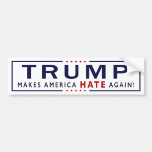 Trump Makes America Hate Again! Bumper Sticker