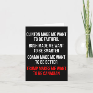 Trump Makes Me Want To Be Canadian Fun Political  Card