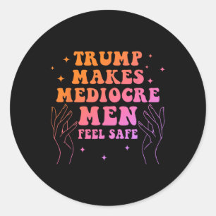 Trump Makes Mediocre Men Feel Safe Funny Quote  Classic Round Sticker
