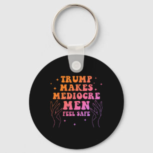 Trump Makes Mediocre Men Feel Safe Funny Quote Key Ring