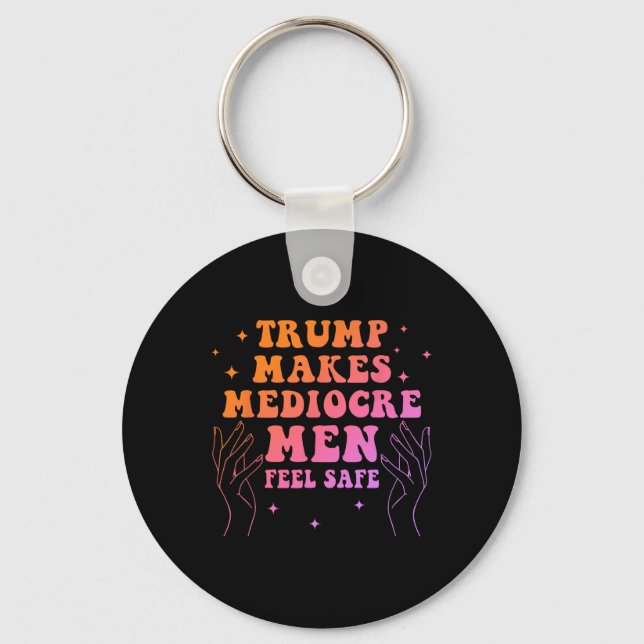 Trump Makes Mediocre Men Feel Safe Funny Quote  Key Ring (Front)