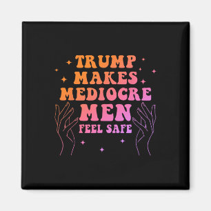 Trump Makes Mediocre Men Feel Safe Funny Quote Magnet