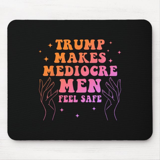 Trump Makes Mediocre Men Feel Safe Funny Quote  Mouse Mat (Front)