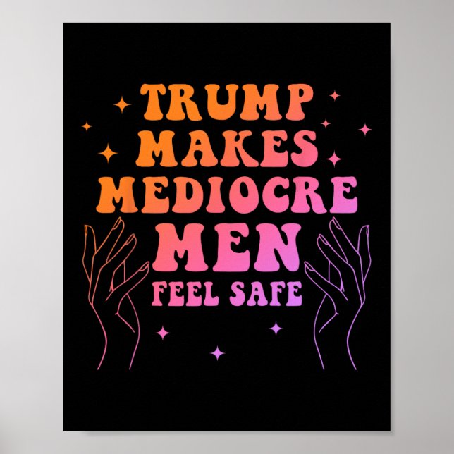 Trump Makes Mediocre Men Feel Safe Funny Quote  Poster (Front)
