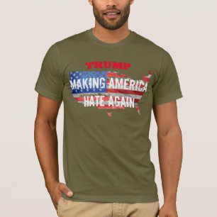 Trump: Making America HATE again. T-Shirt