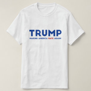 Trump Making America Hate Again T-Shirt