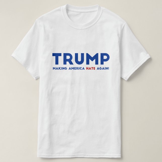 Trump Making America Hate Again T-Shirt (Design Front)