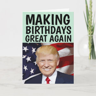 TRUMP MAKING BIRTHDAYS GREAT AGAIN BIRTHDAY CARDS