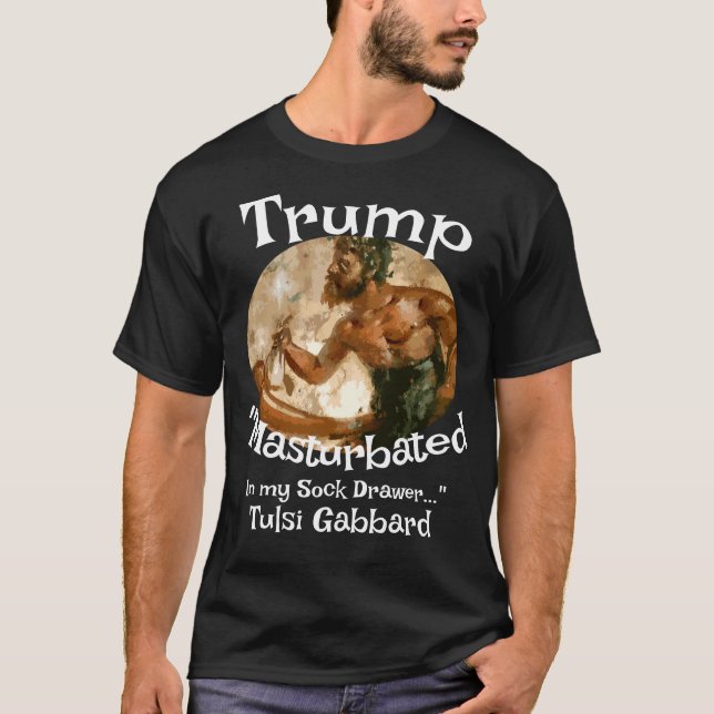 Trump Masturbated in My Sock Drawer Tulsi Gabbard T-Shirt (Front)