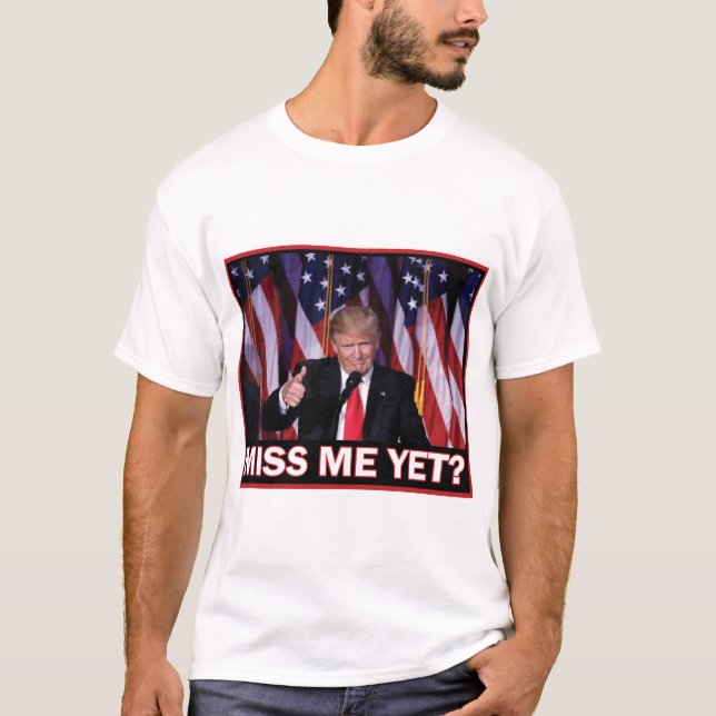 Trump Miss Me Yet T-Shirt (Front)