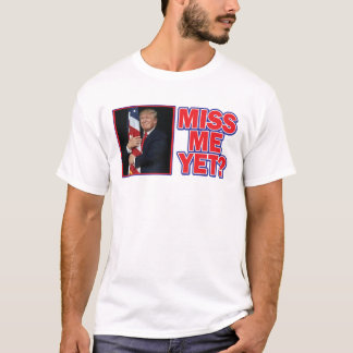 Trump Miss Me Yet T-Shirt