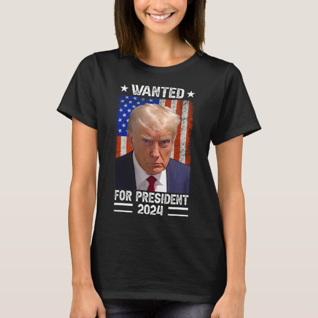 Trump Mug Shot Wanted For U.s. President 2024 1  T-Shirt (Front)