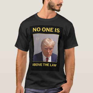 Trump No One Is Above The Law - Trump Mugshot Shir T-Shirt