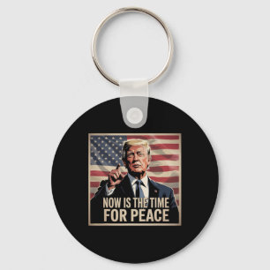 Trump- Now Is The Time For Peace Key Ring