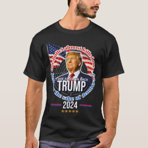 Trump - One Bullet Almost Killed Me Just For The S T-Shirt