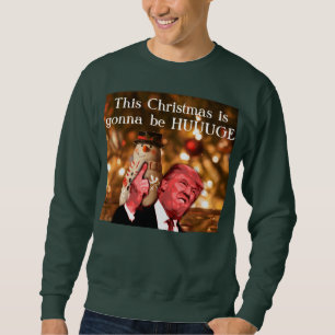 Trump parody This Christmas Is Gonna be Huuuuge Sweatshirt