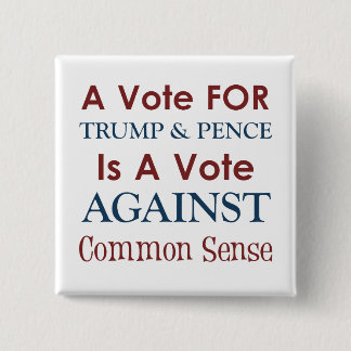 Trump & Pence: A Vote AGAINST Common Sense! 15 Cm Square Badge