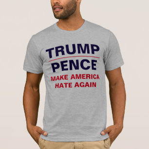 "Trump/ Pence: Make America HATE again" T-Shirt