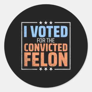 Trump President Election I Voted For The Convicted Classic Round Sticker