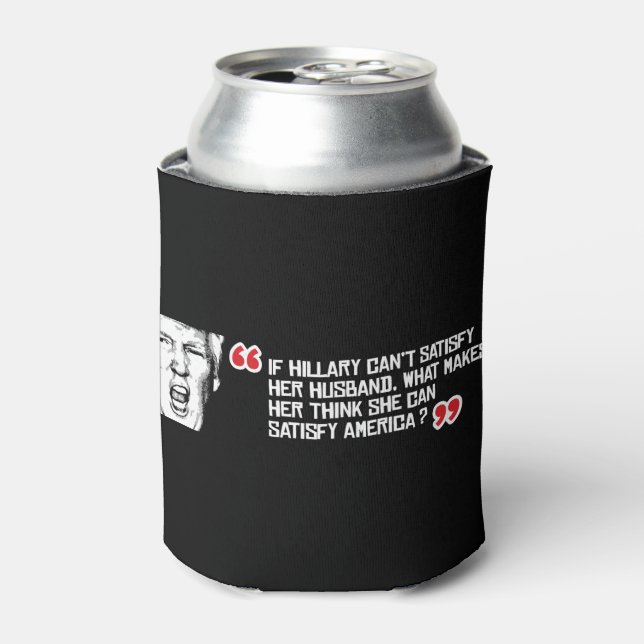 Trump Quote - If Hillary can't satisfy her husband Can Cooler (Can Front)