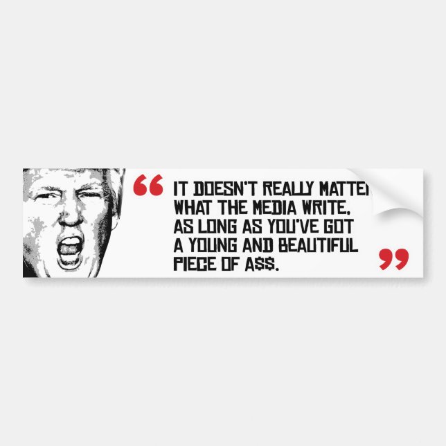 Trump Quote - It doesn't matter what the media wri Bumper Sticker (Front)