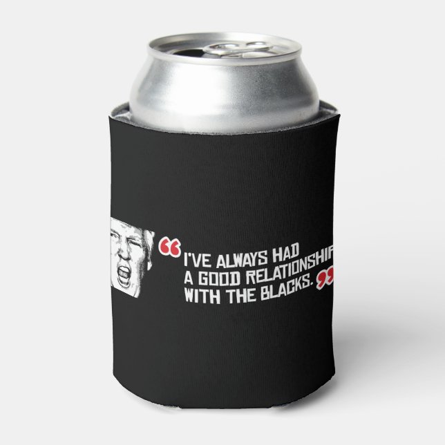 Trump Quote - I've always had a good relationship  Can Cooler (Can Front)