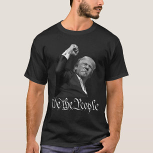 Trump Raising Fist We The People  T-Shirt