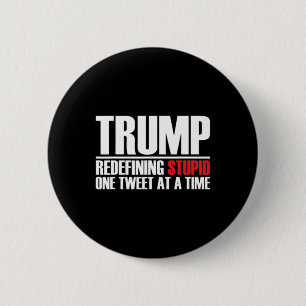 Trump - Redefining Stupid One Tweet At A Time 6 Cm Round Badge