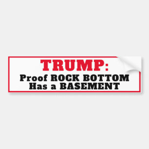 "TRUMP: Rock Bottom Has a Basement" Bumper Sticker