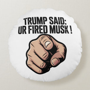 Trump Said: You’re Fired Musk! Political Statement Round Cushion