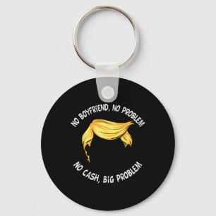 Trump Saying No Boyfriend No Problem No Cash Big P Key Ring