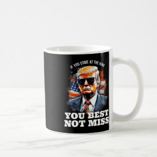 Trump Shirt If You Come At The King You Best Not M Coffee Mug