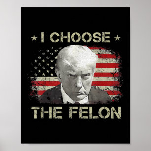 Trump Shirts For Men 2024 I Choose The Felon Convi Poster