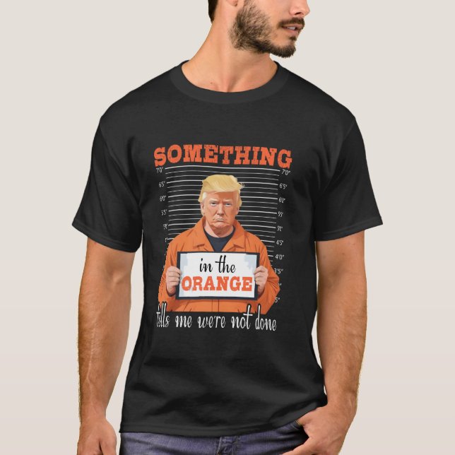 Trump Something in The Orange Vote Felon Political T-Shirt (Front)