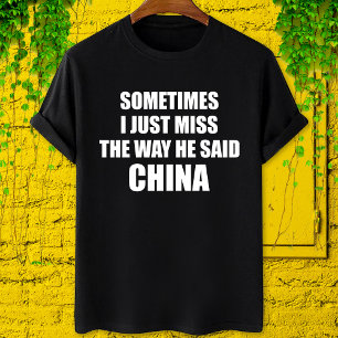 Trump Sometimes i just miss the way he said china T-Shirt