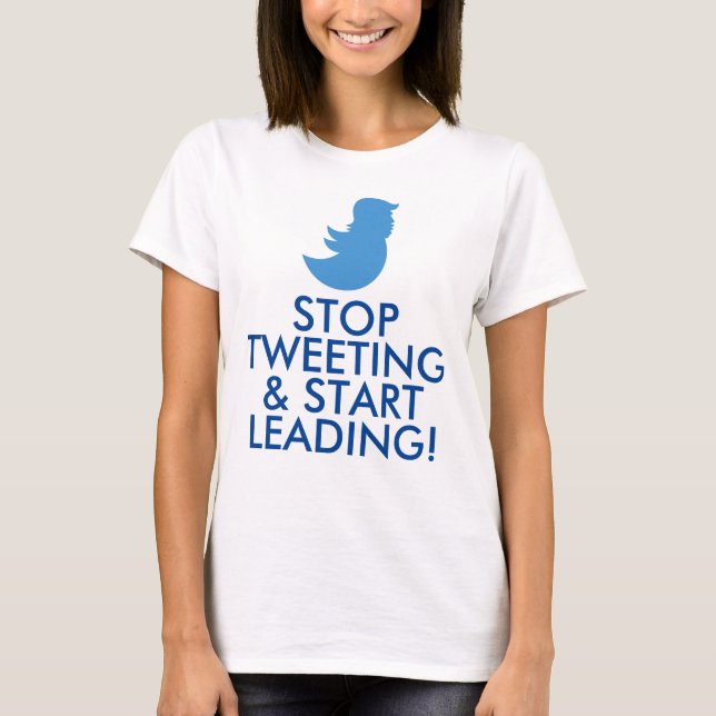Trump T-Shirt: "STOP TWEETING & START LEADING!" T-Shirt (Front)