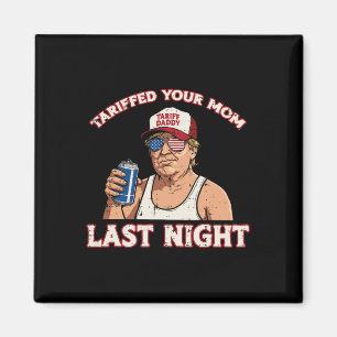 Trump Tariffed Your Mom Last Night Funny Saying Me Magnet