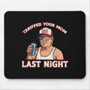 Trump Tariffed Your Mom Last Night Funny Saying Me Mouse Mat
