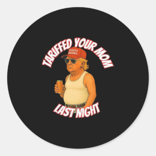 Trump Tariffed Your Mom Last Night Tariff Daddy Classic Round Sticker
