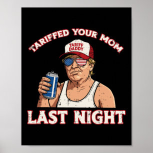 Trump Tariffed Your Mum Last Night Funny Saying Me Poster