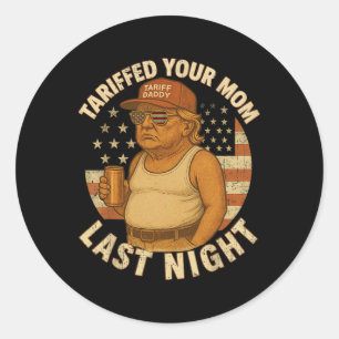 Trump Tariffed Your Mum Last Night Tariff 1 Classic Round Sticker