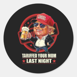 Trump Tariffed Your Mum Last Night Tariff Daddy 1 Classic Round Sticker