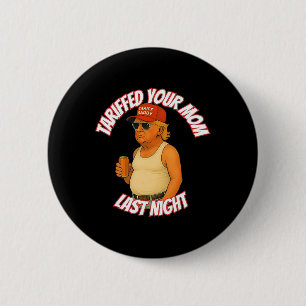 Trump Tariffed Your Mum Last Night Tariff Daddy 2 6 Cm Round Badge