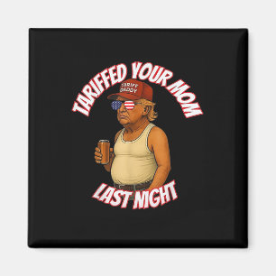 Trump Tariffed Your Mum Last Night Tariff Daddy 2 Magnet